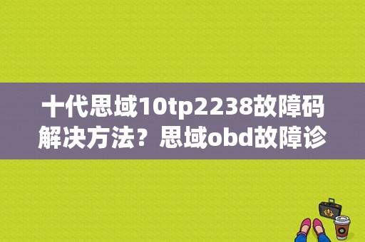 十代思域10tp2238故障码解决方法？思域obd故障诊断码-图1
