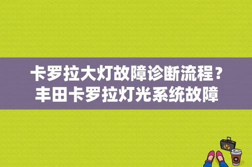 卡罗拉大灯故障诊断流程？丰田卡罗拉灯光系统故障-图1