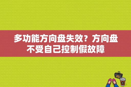 多功能方向盘失效？方向盘不受自己控制假故障-图1