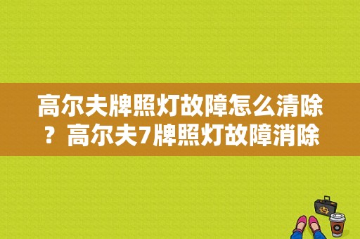 高尔夫牌照灯故障怎么清除？高尔夫7牌照灯故障消除-图1