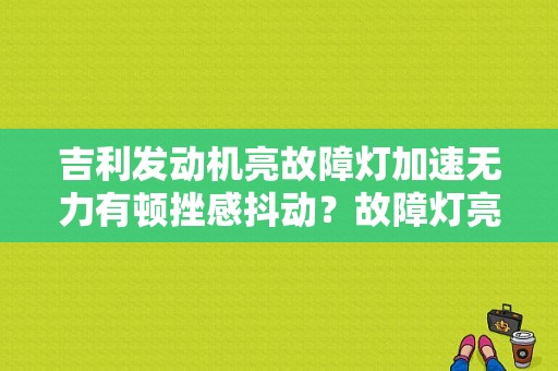 吉利发动机亮故障灯加速无力有顿挫感抖动？故障灯亮加速无力-图1