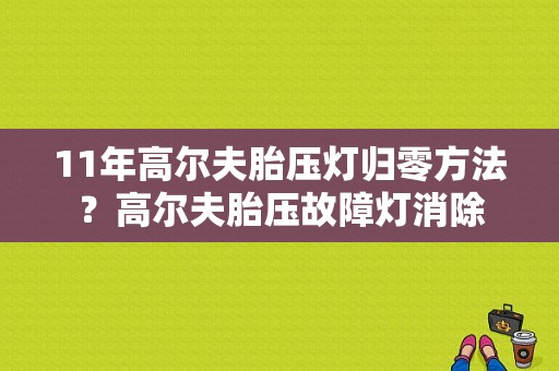 11年高尔夫胎压灯归零方法？高尔夫胎压故障灯消除-图1