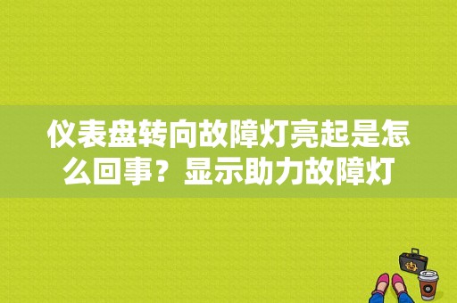 仪表盘转向故障灯亮起是怎么回事？显示助力故障灯