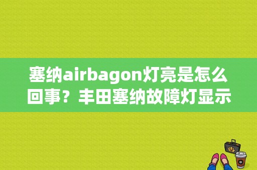 塞纳airbagon灯亮是怎么回事？丰田塞纳故障灯显示-图1