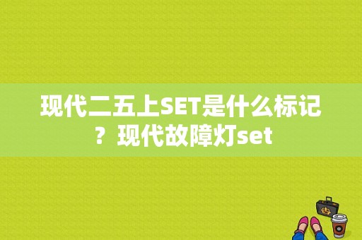 现代二五上SET是什么标记？现代故障灯set-图1