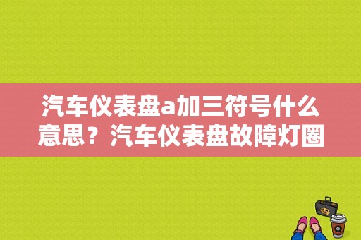 汽车仪表盘a加三符号什么意思？汽车仪表盘故障灯圈a-图1