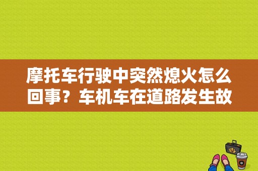 摩托车行驶中突然熄火怎么回事？车机车在道路发生故障-图1