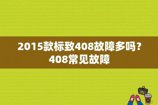 2015款标致408故障多吗？408常见故障-图1