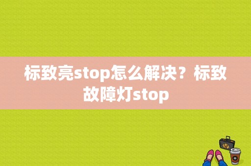 标致亮stop怎么解决？标致故障灯stop-图1