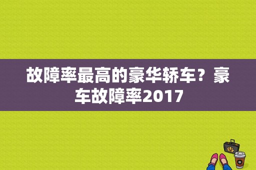 故障率最高的豪华轿车？豪车故障率2017-图1