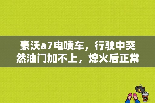豪沃a7电喷车，行驶中突然油门加不上，熄火后正常，这种情况很频繁，请问各位大神这是什么情况？豪沃a7牵引车仪表故障-图1