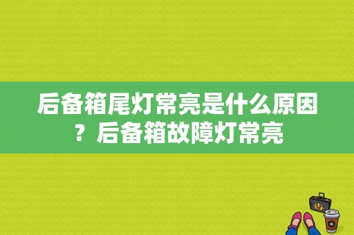 后备箱尾灯常亮是什么原因？后备箱故障灯常亮-图1