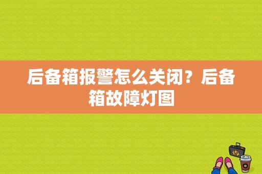 后备箱报警怎么关闭？后备箱故障灯图-图1