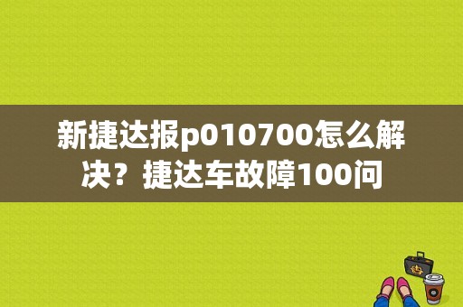 新捷达报p010700怎么解决？捷达车故障100问-图1