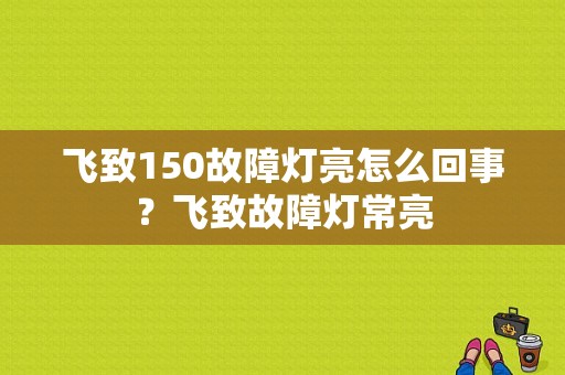 飞致150故障灯亮怎么回事？飞致故障灯常亮-图1