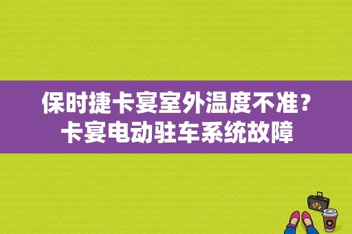 保时捷卡宴室外温度不准？卡宴电动驻车系统故障-图1