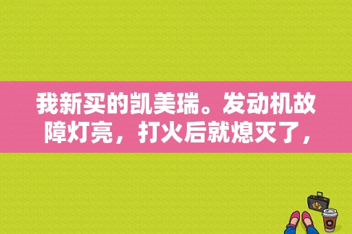 我新买的凯美瑞。发动机故障灯亮，打火后就熄灭了，为什么? 用不用去4S店检修？凯美瑞启动故障灯亮怎么回事-图1