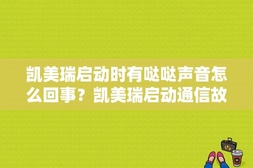 凯美瑞启动时有哒哒声音怎么回事？凯美瑞启动通信故障-图1