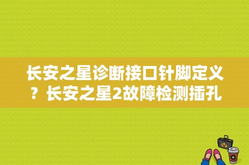 长安之星诊断接口针脚定义？长安之星2故障检测插孔-图1