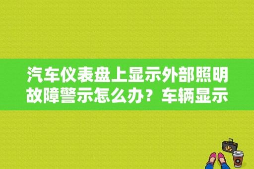汽车仪表盘上显示外部照明故障警示怎么办？车辆显示外部照明故障警示-图1