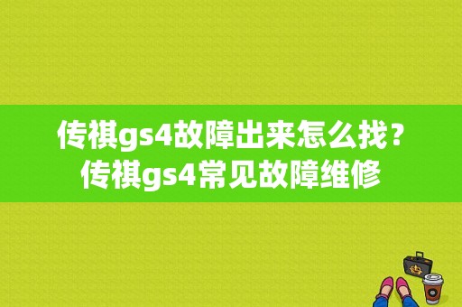 传祺gs4故障出来怎么找？传祺gs4常见故障维修-图1