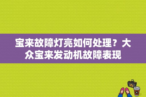 宝来故障灯亮如何处理？大众宝来发动机故障表现-图1