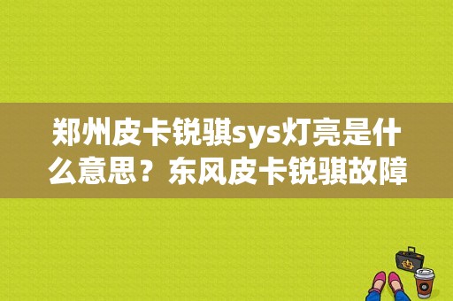 郑州皮卡锐骐sys灯亮是什么意思？东风皮卡锐骐故障灯-图1