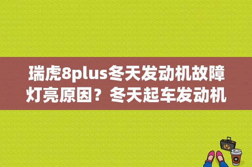 瑞虎8plus冬天发动机故障灯亮原因？冬天起车发动机故障灯亮-图1