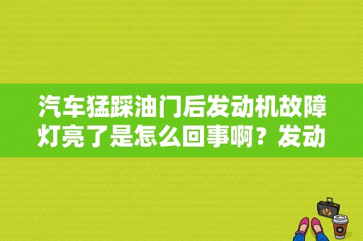 汽车猛踩油门后发动机故障灯亮了是怎么回事啊？发动机加速故障灯亮解决-图1