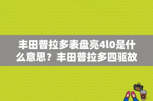 丰田普拉多表盘亮4l0是什么意思？丰田普拉多四驱故障灯含义-图1