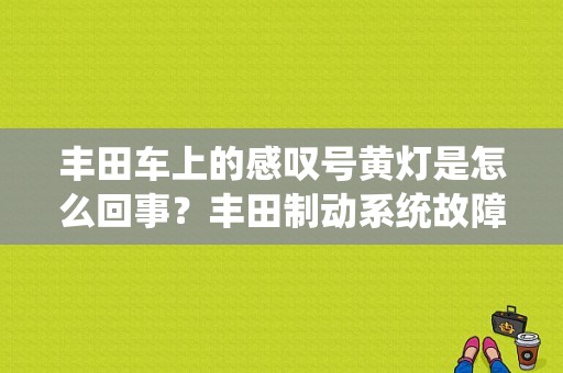 丰田车上的感叹号黄灯是怎么回事？丰田制动系统故障灯图解-图1