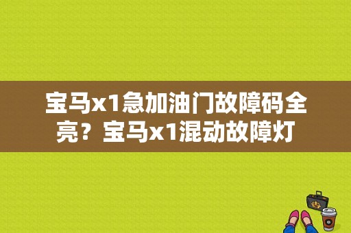 宝马x1急加油门故障码全亮？宝马x1混动故障灯-图1