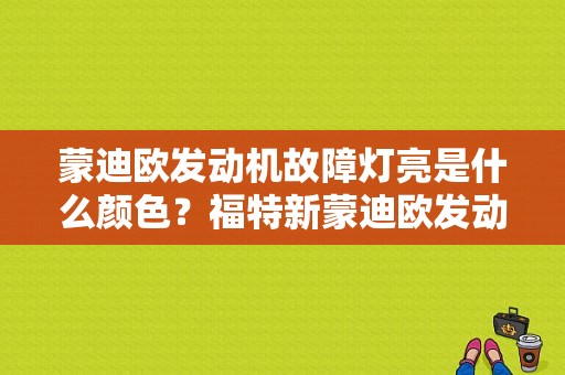 蒙迪欧发动机故障灯亮是什么颜色？福特新蒙迪欧发动机故障灯-图1