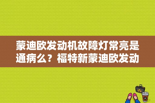 蒙迪欧发动机故障灯常亮是通病么？福特新蒙迪欧发动机故障灯亮