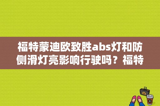 福特蒙迪欧致胜abs灯和防侧滑灯亮影响行驶吗？福特致胜防侧滑故障-图1