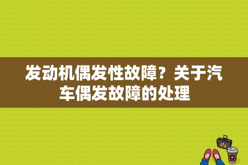 发动机偶发性故障？关于汽车偶发故障的处理-图1