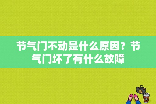 节气门不动是什么原因？节气门坏了有什么故障-图1