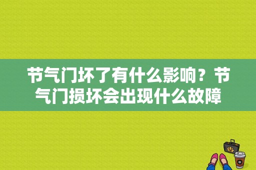 节气门坏了有什么影响？节气门损坏会出现什么故障-图1