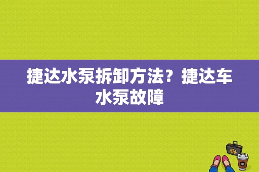 捷达水泵拆卸方法？捷达车水泵故障-图1
