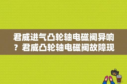 君威进气凸轮轴电磁阀异响？君威凸轮轴电磁阀故障现象-图1