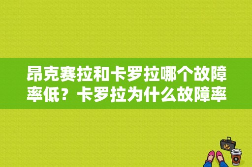 昂克赛拉和卡罗拉哪个故障率低？卡罗拉为什么故障率低-图1