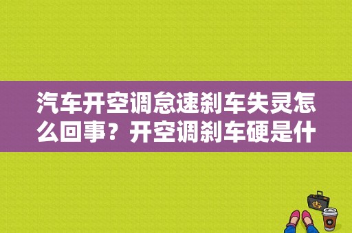 汽车开空调怠速刹车失灵怎么回事？开空调刹车硬是什么故障-图1
