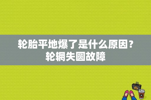 轮胎平地爆了是什么原因？轮辋失圆故障-图1