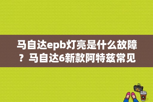 马自达epb灯亮是什么故障？马自达6新款阿特兹常见故障-图1