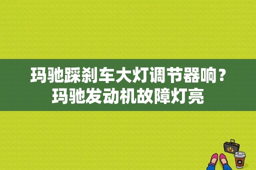 玛驰踩刹车大灯调节器响？玛驰发动机故障灯亮-图1