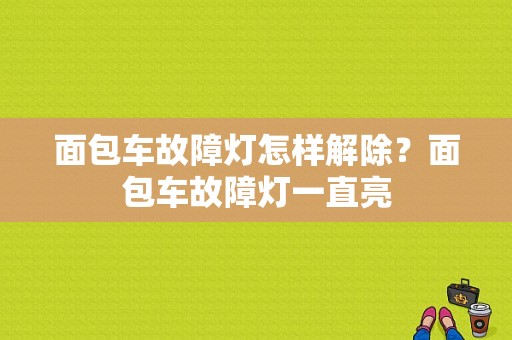 面包车故障灯怎样解除？面包车故障灯一直亮-图1