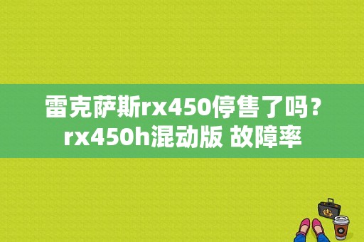 雷克萨斯rx450停售了吗？rx450h混动版 故障率-图1