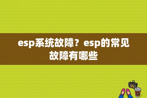 esp系统故障？esp的常见故障有哪些-图1