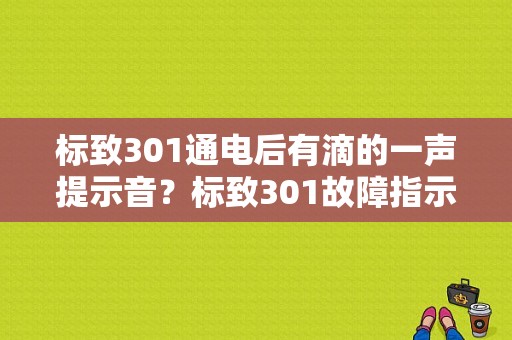 标致301通电后有滴的一声提示音？标致301故障指示灯-图1