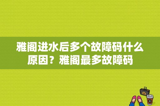 雅阁进水后多个故障码什么原因？雅阁最多故障码